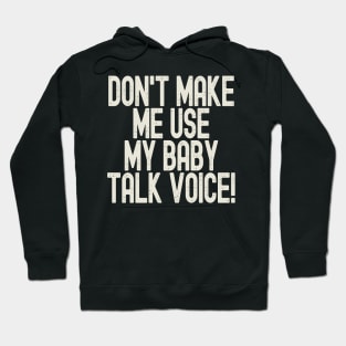 Funny Don't Make Me Use My Baby Talk Voice Hoodie